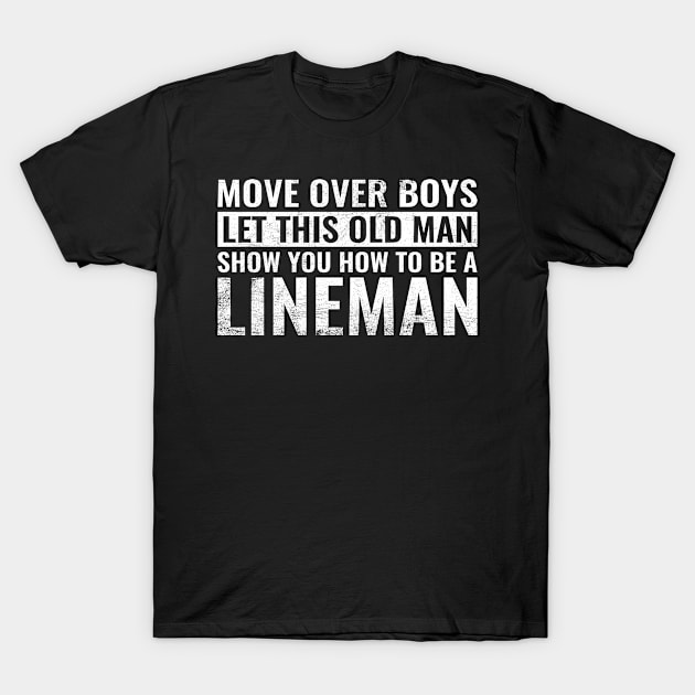 Move Over Boys Let This Old Man Show You Lineman Gift Dad T-Shirt by wygstore